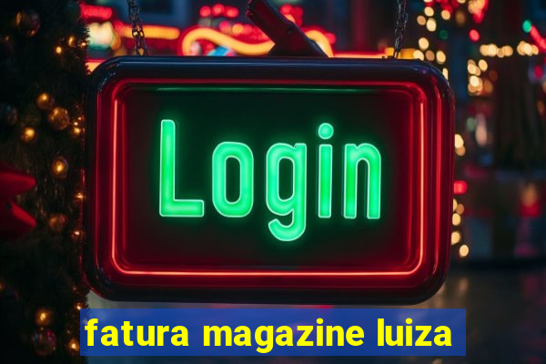 fatura magazine luiza